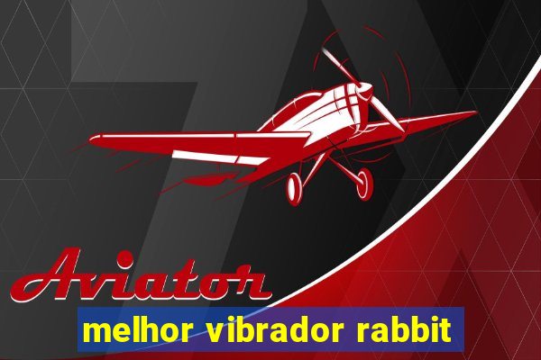 melhor vibrador rabbit